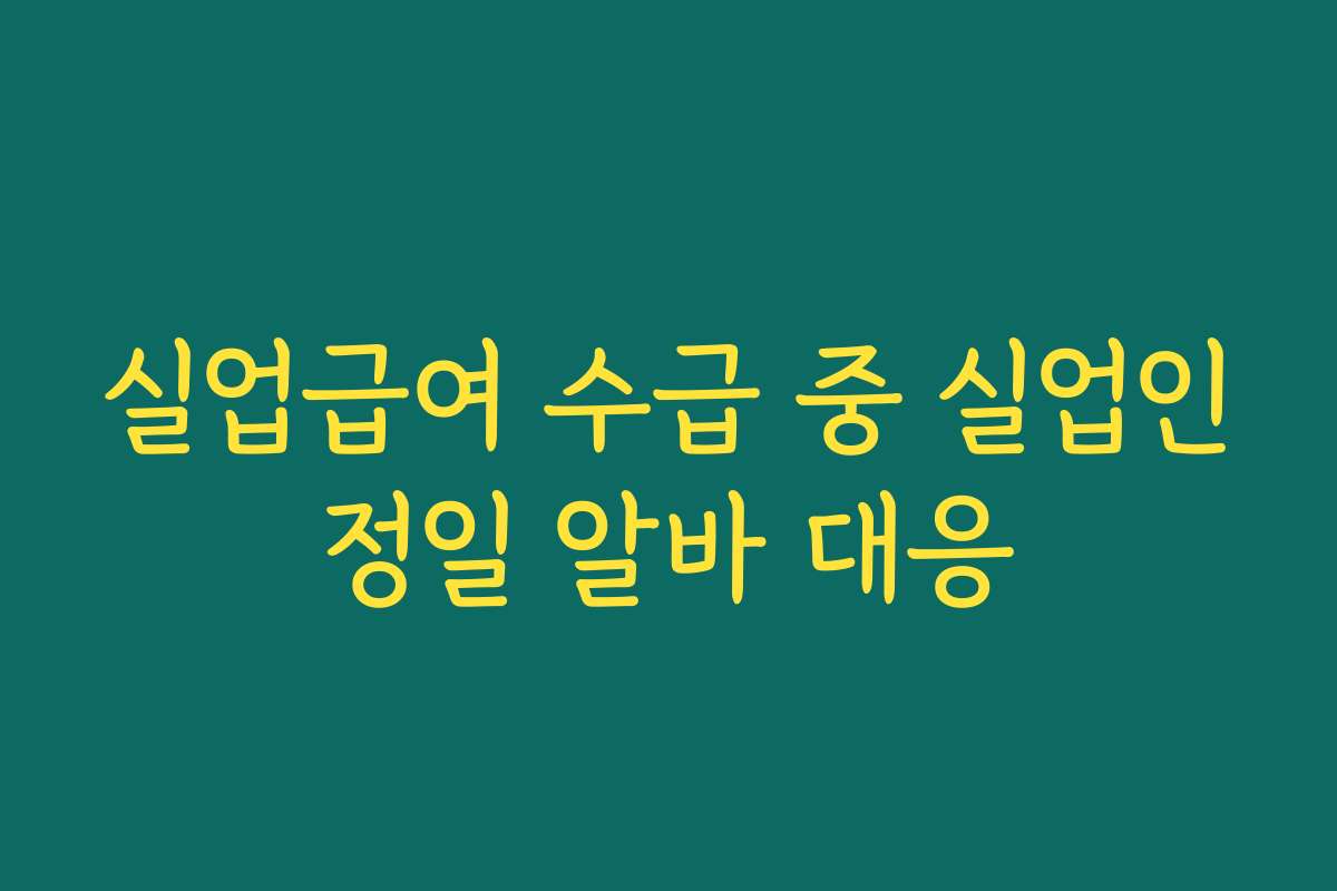 실업급여 수급 중 실업인정일 알바 대응