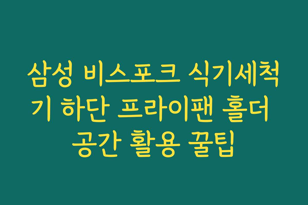 삼성 비스포크 식기세척기 하단 프라이팬 홀더 공간 활용 꿀팁