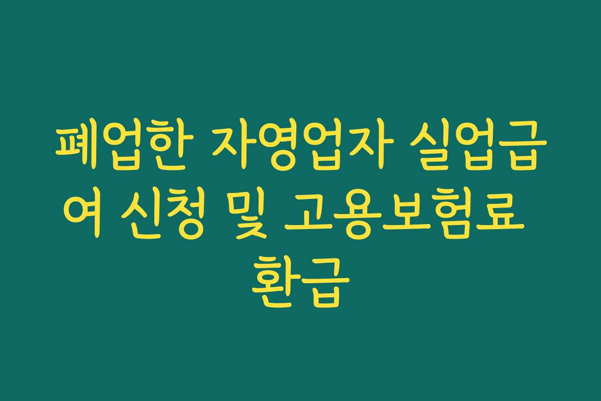 폐업한 자영업자 실업급여 신청 및 고용보험료 환급
