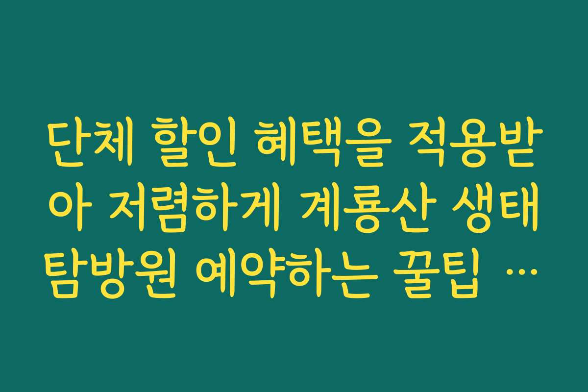 단체 할인 혜택을 적용받아 저렴하게 계룡산 생태탐방원 예약하는 꿀팁 정보