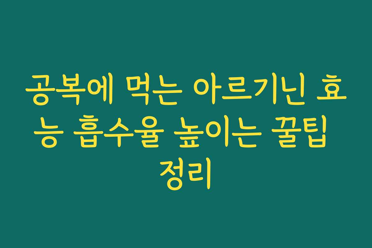 공복에 먹는 아르기닌 효능 흡수율 높이는 꿀팁 정리