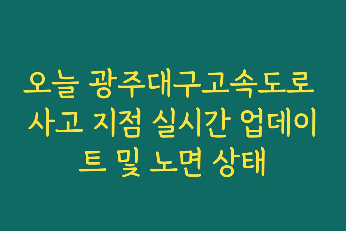 오늘 광주대구고속도로 사고 지점 실시간 업데이트 및 노면 상태