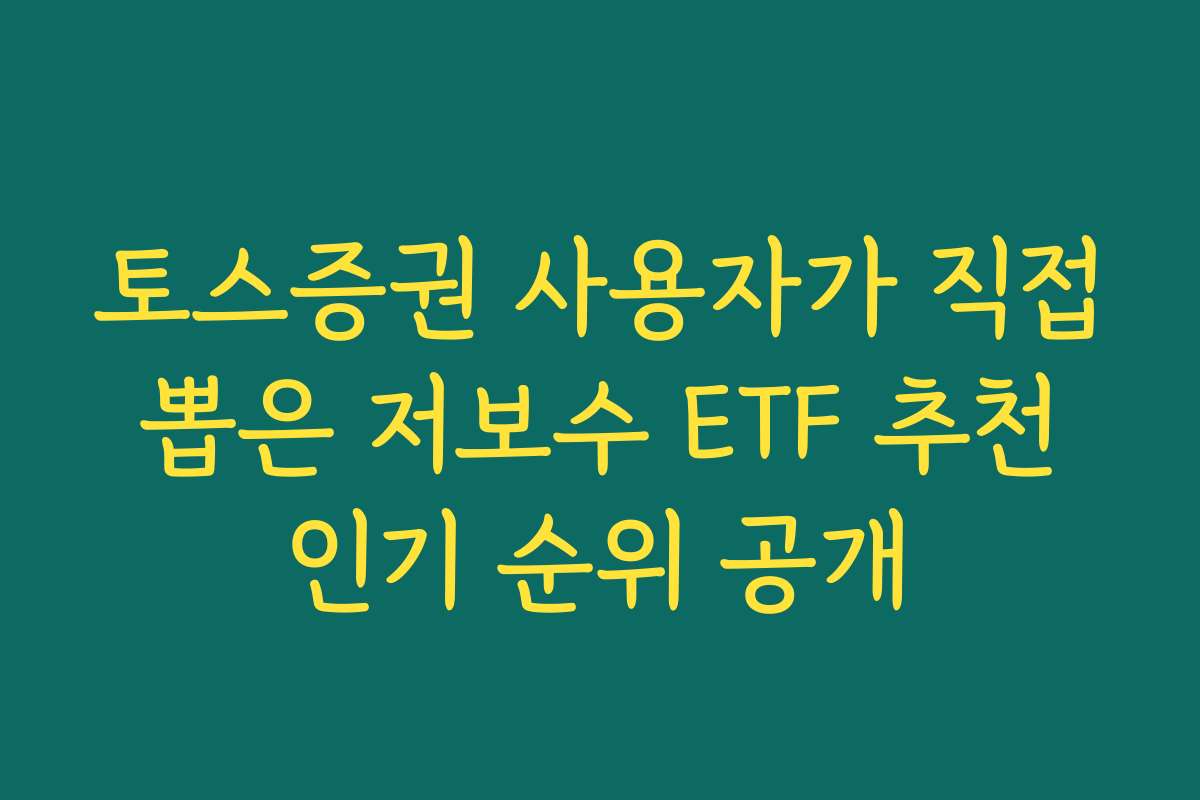 토스증권 사용자가 직접 뽑은 저보수 ETF 추천 인기 순위 공개