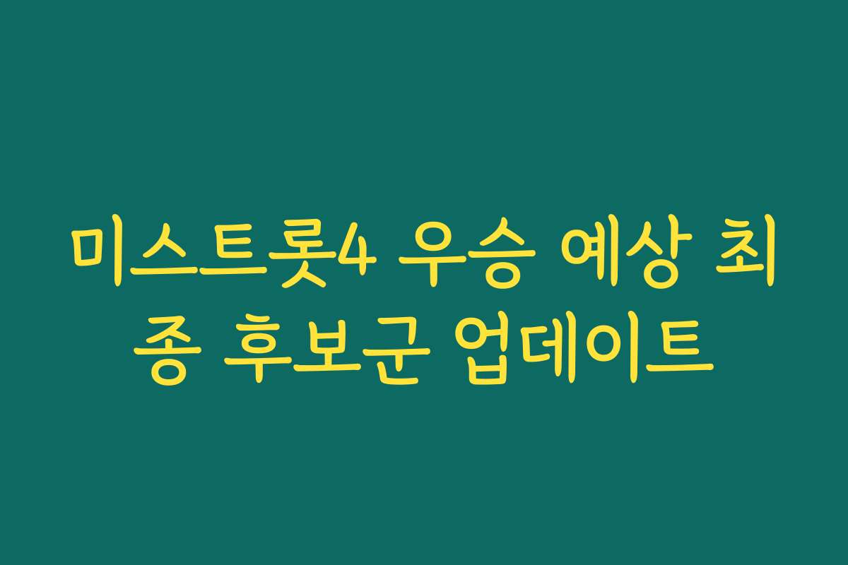 미스트롯4 우승 예상 최종 후보군 업데이트