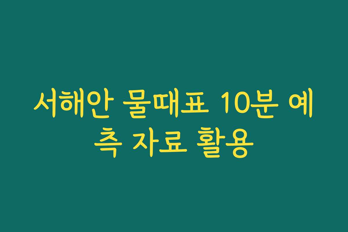 서해안 물때표 10분 예측 자료 활용