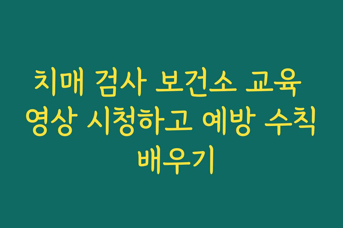 치매 검사 보건소 교육 영상 시청하고 예방 수칙 배우기