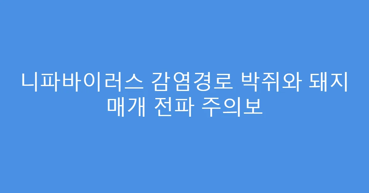 니파바이러스 감염경로 박쥐와 돼지 매개 전파 주의보