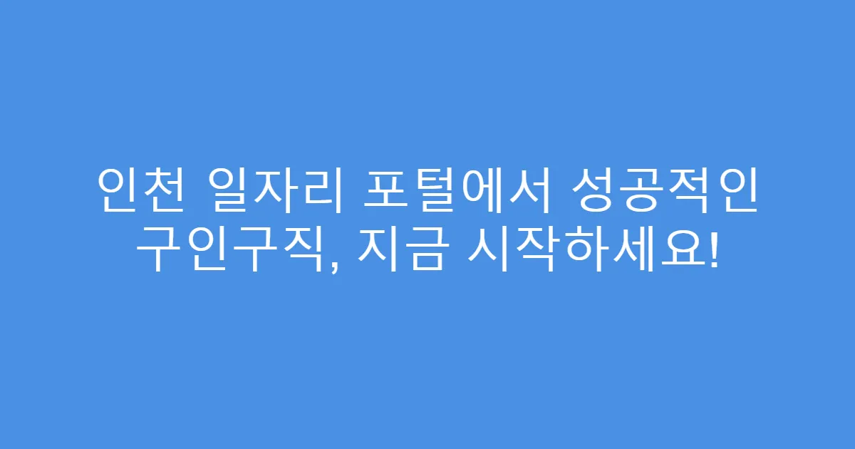 인천 일자리 포털에서 성공적인 구인구직, 지금 시작하세요!