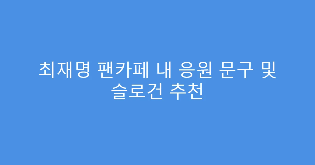 최재명 팬카페 내 응원 문구 및 슬로건 추천