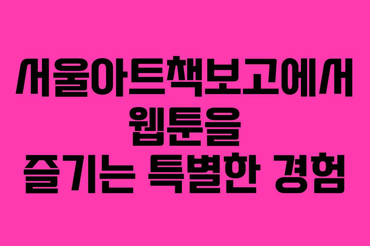 서울아트책보고에서 웹툰을 즐기는 특별한 경험