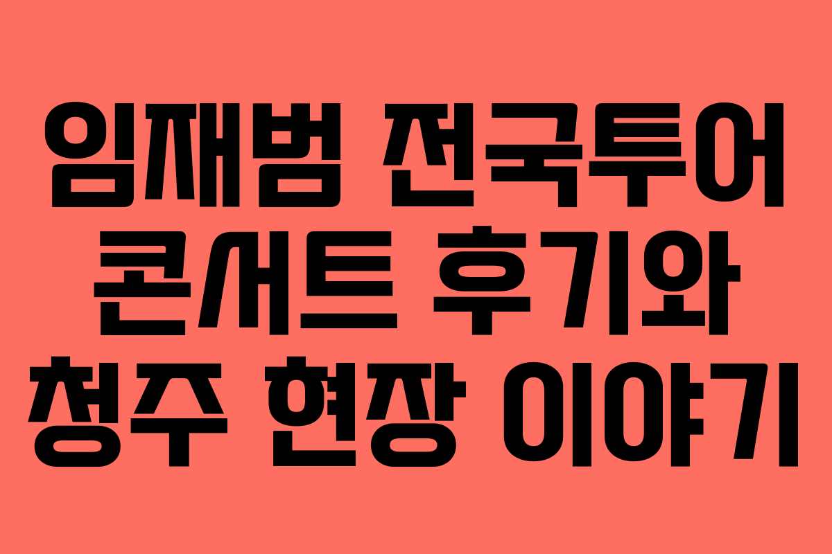 임재범 전국투어 콘서트 후기와 청주 현장 이야기