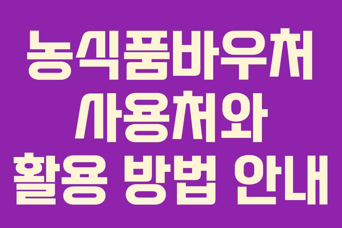 농식품바우처 사용처와 활용 방법 안내