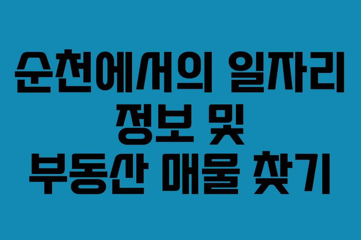 순천에서의 일자리 정보 및 부동산 매물 찾기