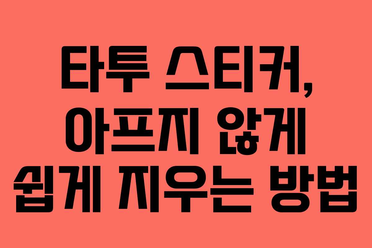 타투 스티커, 아프지 않게 쉽게 지우는 방법