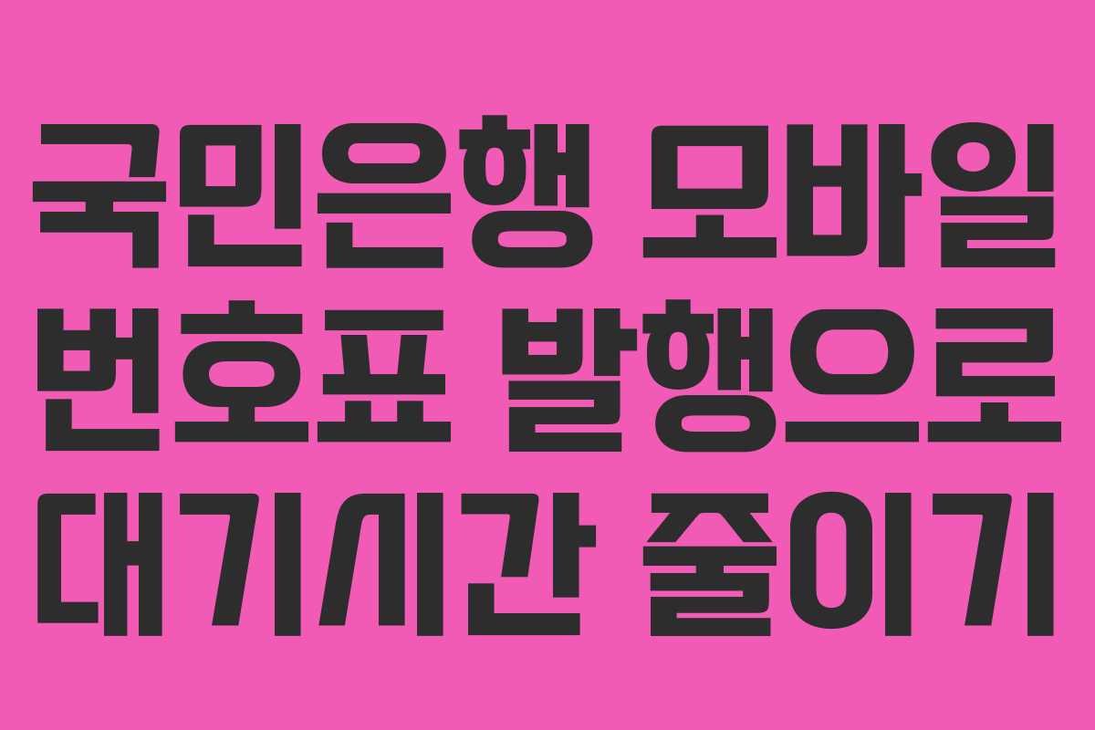 국민은행 모바일 번호표 발행으로 대기시간 줄이기