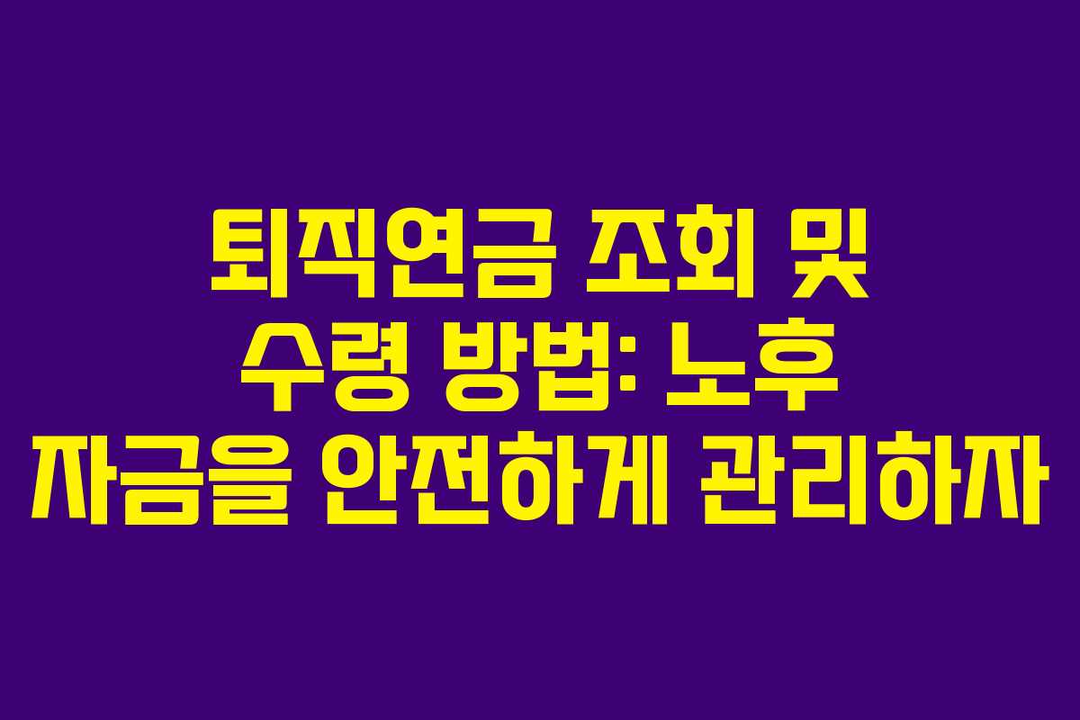퇴직연금 조회 및 수령 방법: 노후 자금을 안전하게 관리하자