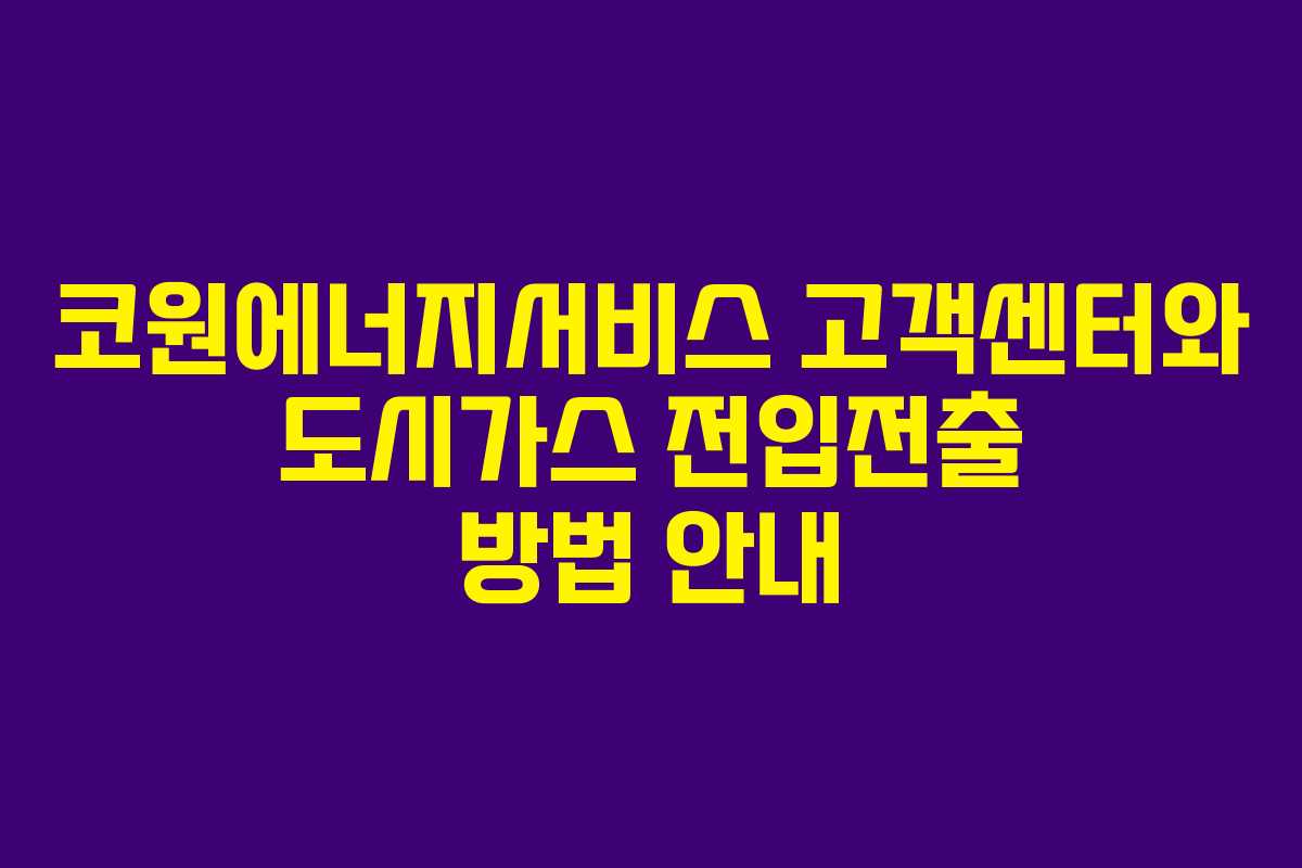 코원에너지서비스 고객센터와 도시가스 전입전출 방법 안내