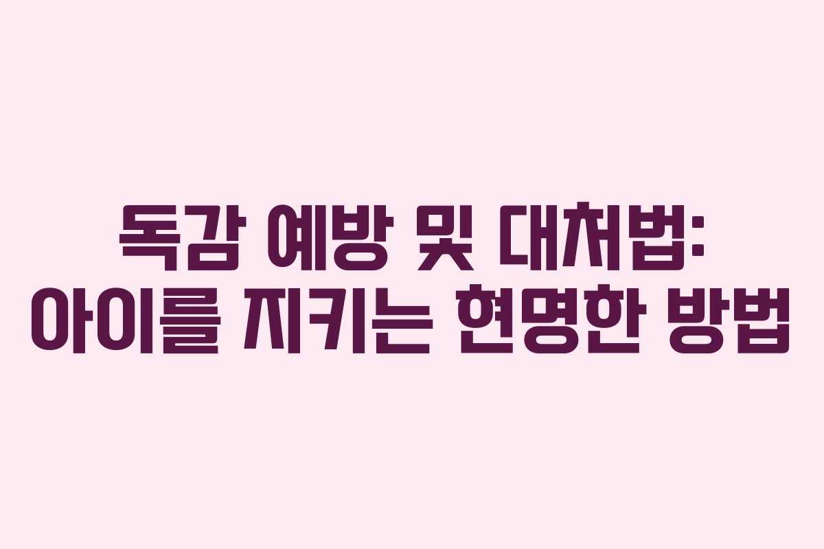 독감 예방 및 대처법: 아이를 지키는 현명한 방법