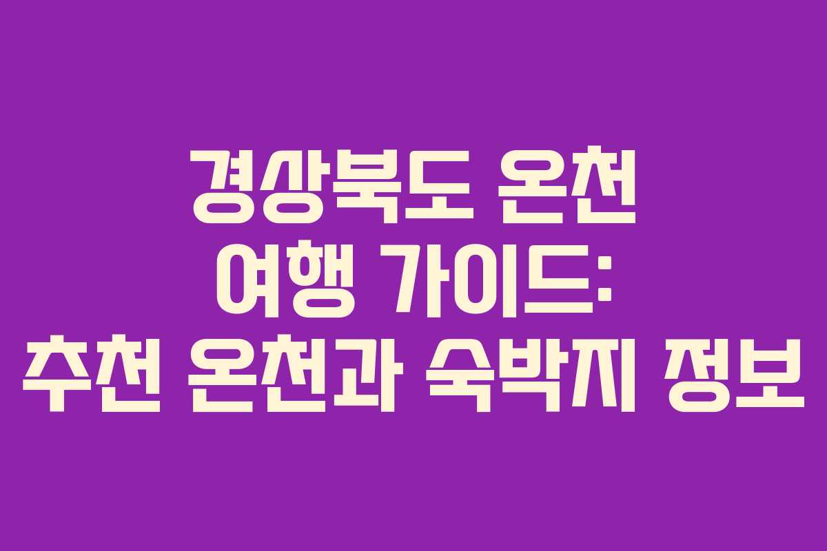 경상북도 온천 여행 가이드: 추천 온천과 숙박지 정보