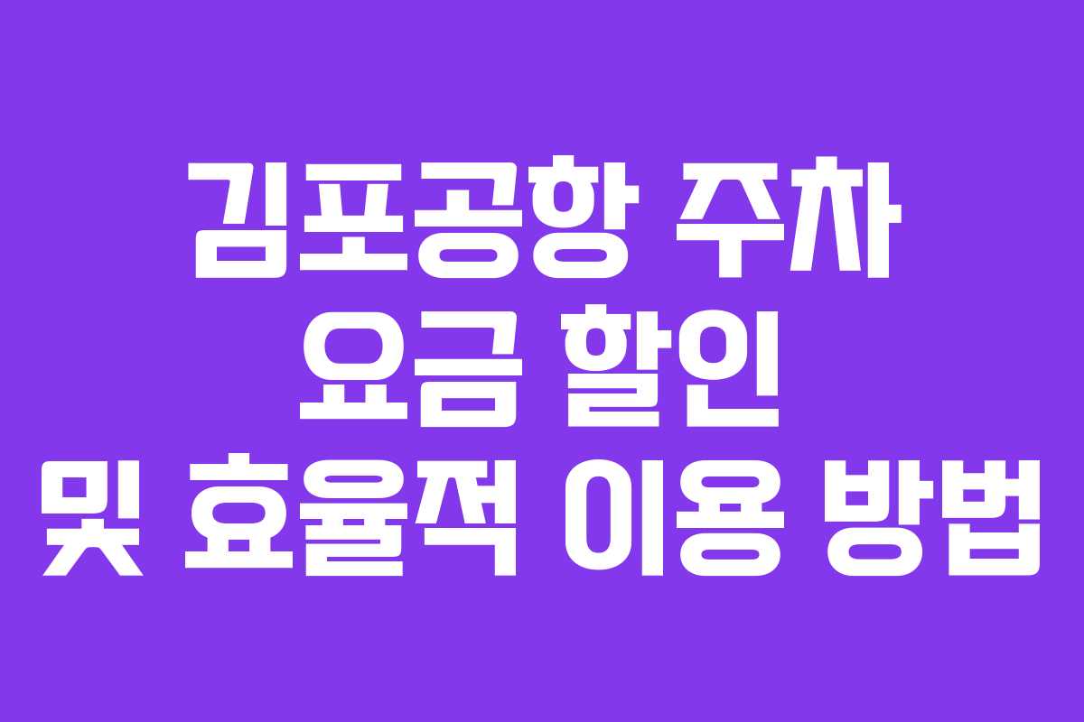 김포공항 주차 요금 할인 및 효율적 이용 방법