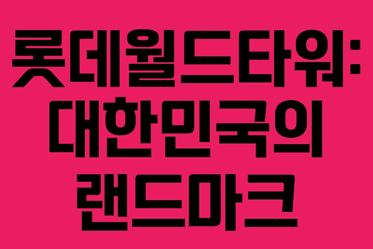 롯데월드타워: 대한민국의 랜드마크