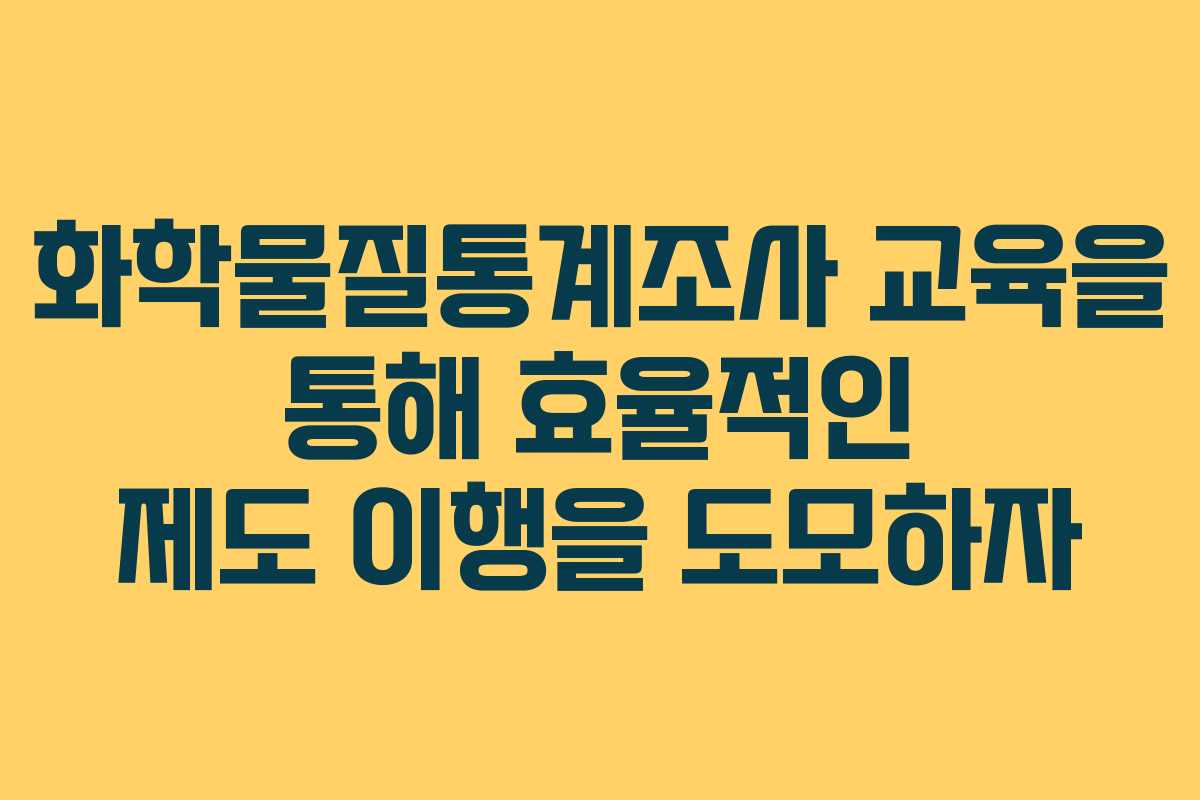 화학물질통계조사 교육을 통해 효율적인 제도 이행을 도모하자