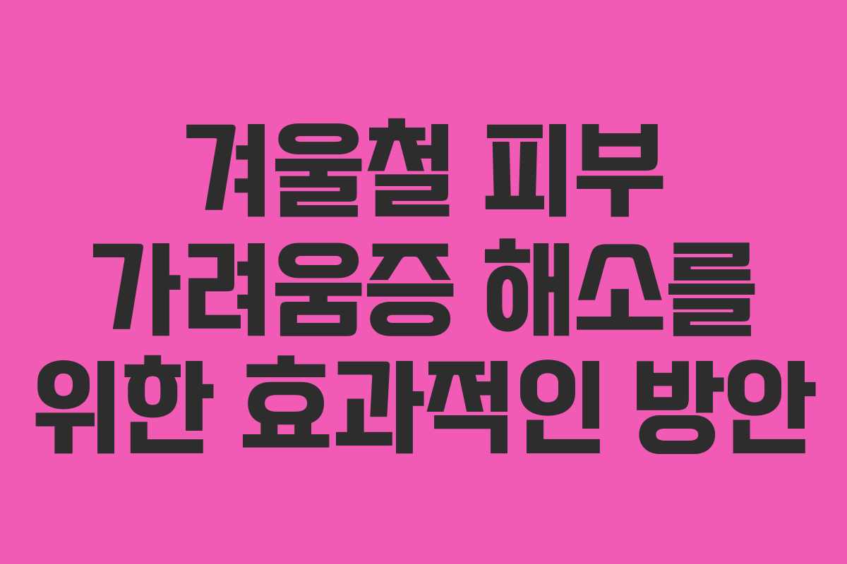 겨울철 피부 가려움증 해소를 위한 효과적인 방안