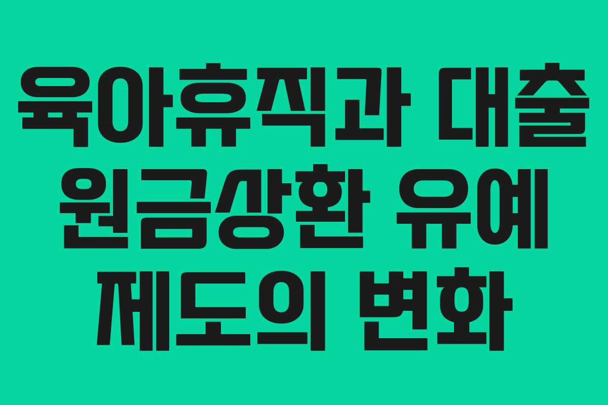 육아휴직과 대출 원금상환 유예 제도의 변화