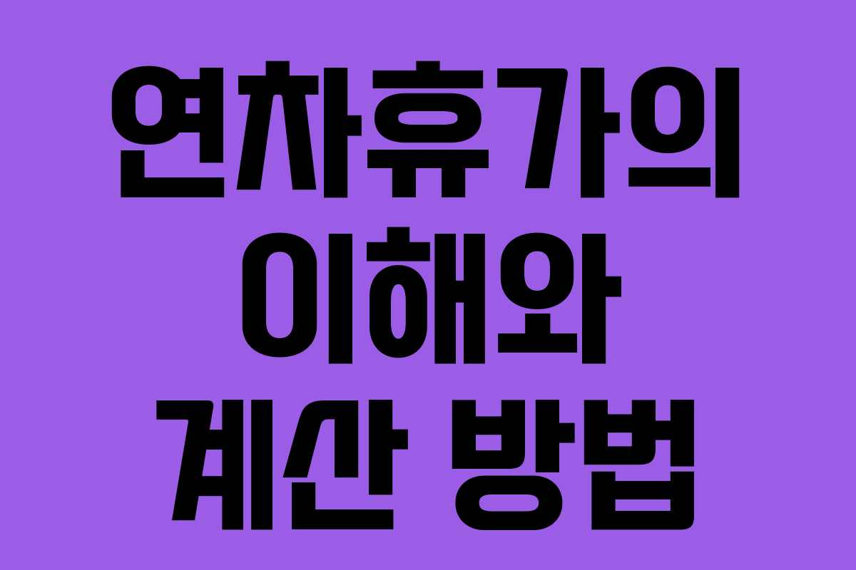 연차휴가의 이해와 계산 방법