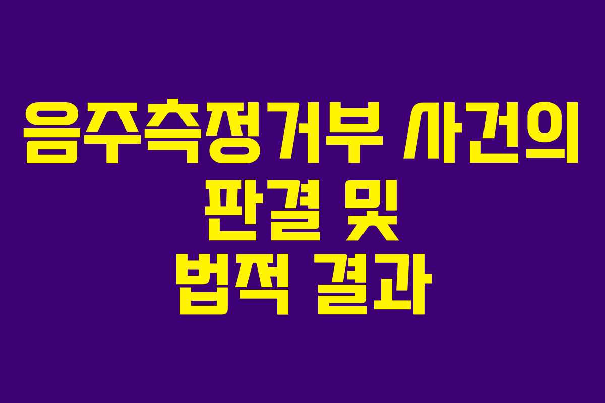 음주측정거부 사건의 판결 및 법적 결과