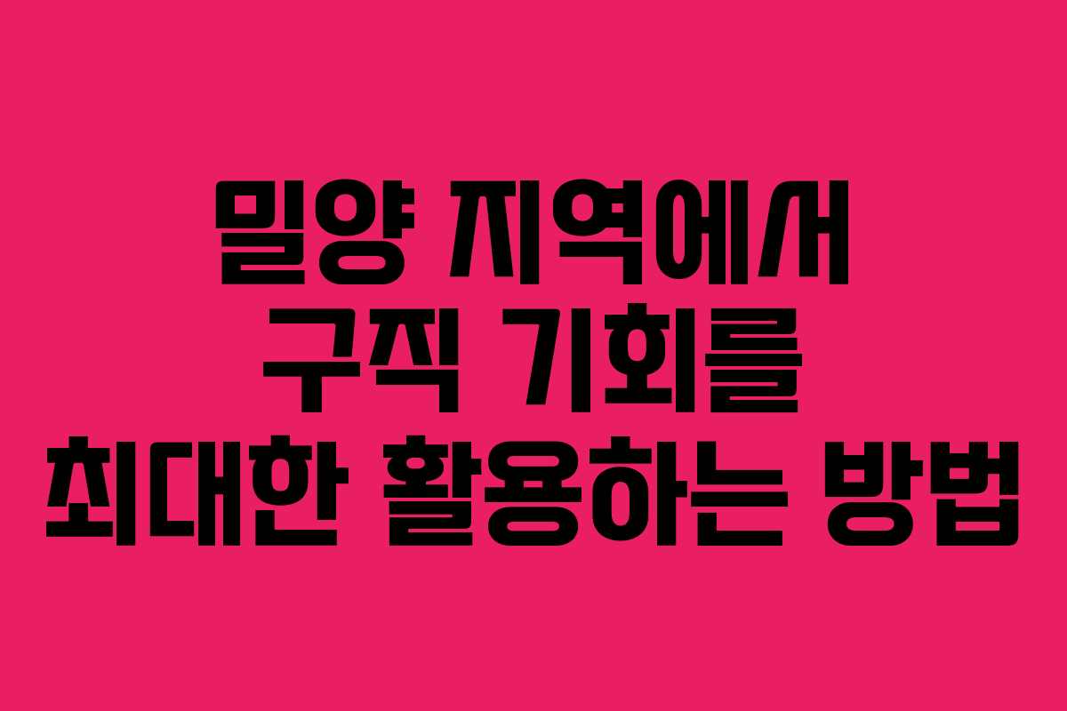 밀양 지역에서 구직 기회를 최대한 활용하는 방법