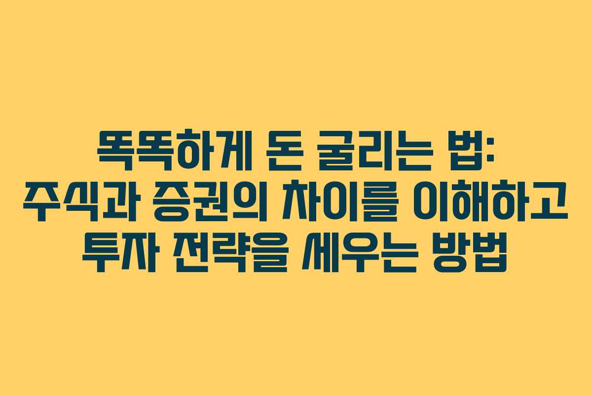 똑똑하게 돈 굴리는 법: 주식과 증권의 차이를 이해하고 투자 전략을 세우는 방법