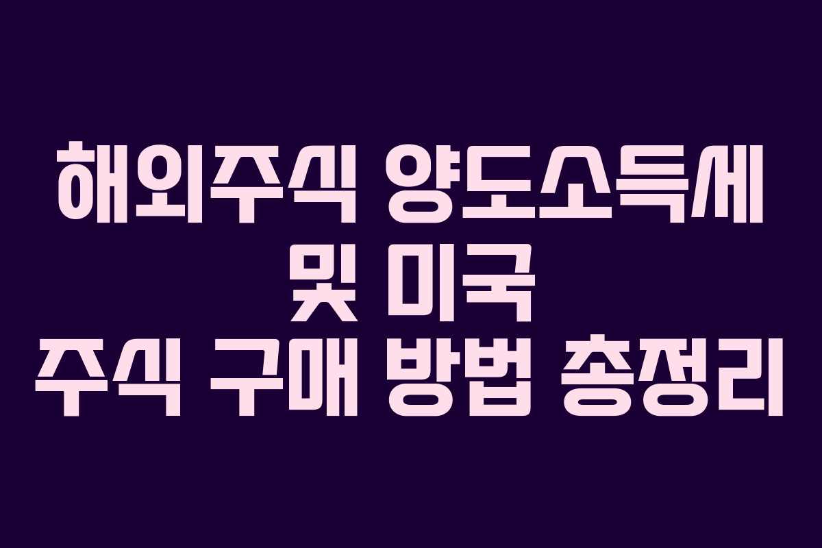 해외주식 양도소득세 및 미국 주식 구매 방법 총정리
