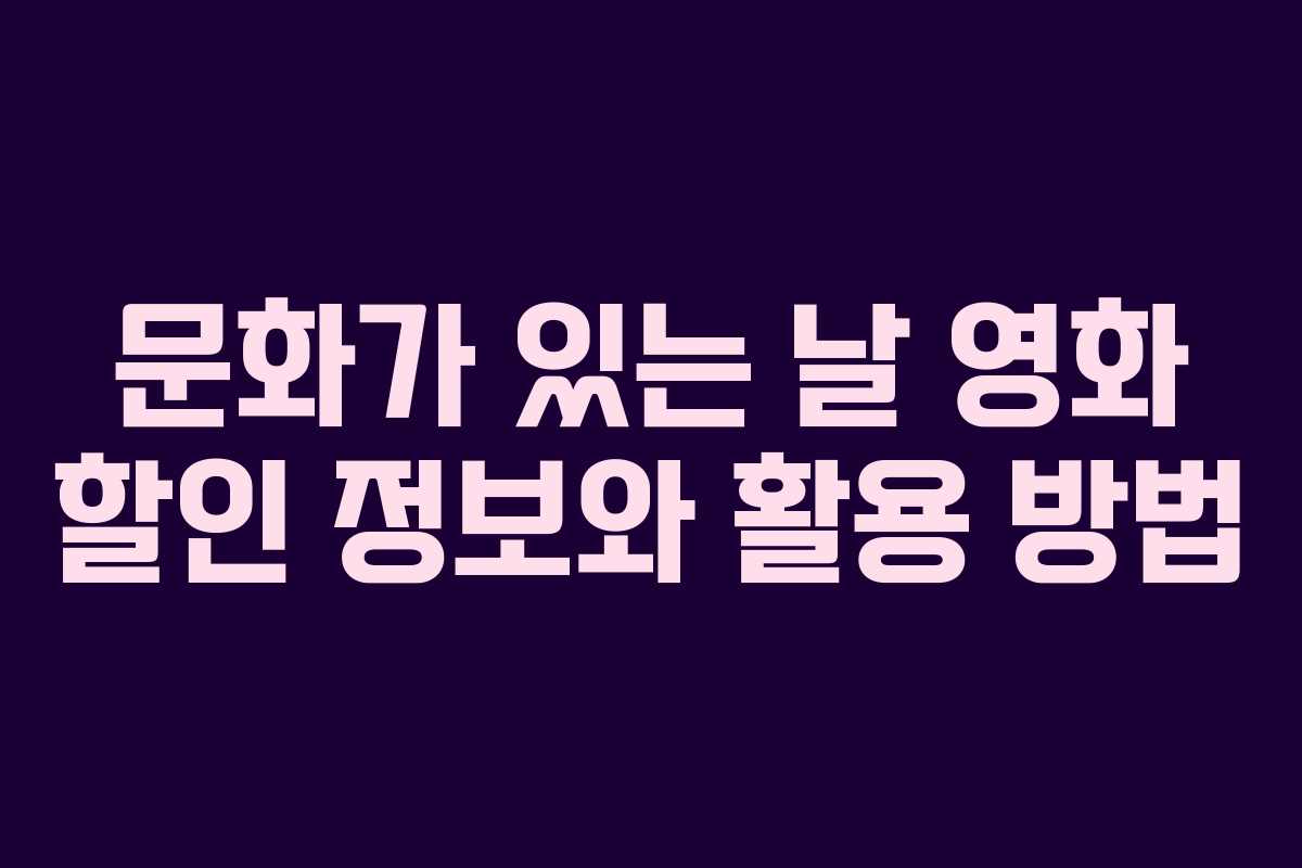 문화가 있는 날 영화 할인 정보와 활용 방법
