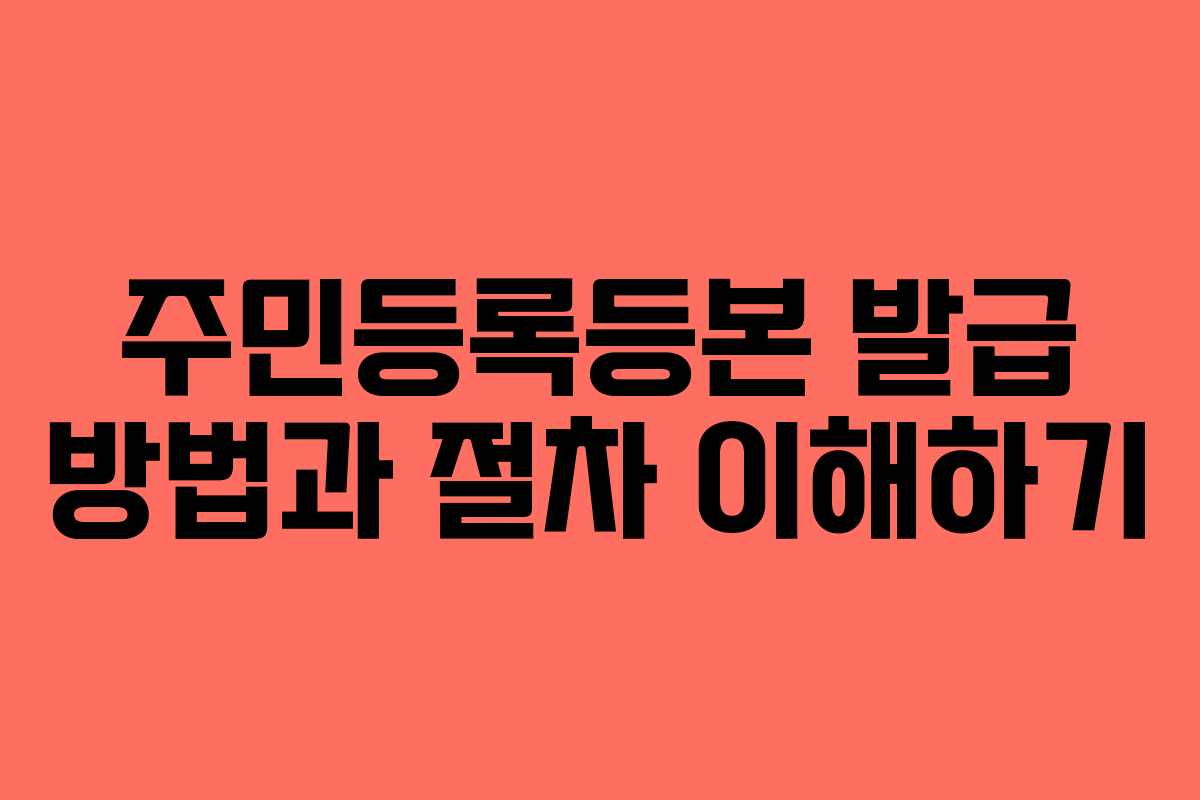 주민등록등본 발급 방법과 절차 이해하기