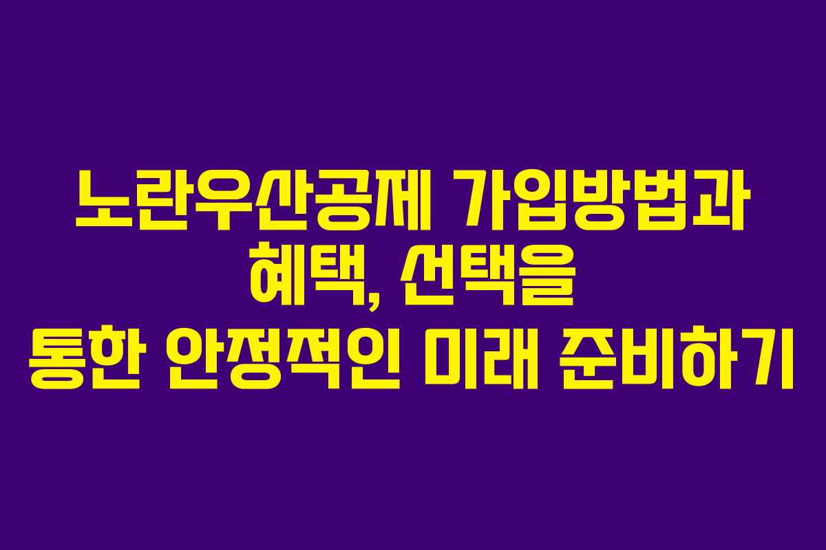 노란우산공제 가입방법과 혜택, 선택을 통한 안정적인 미래 준비하기