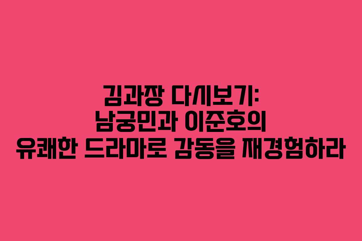 김과장 다시보기: 남궁민과 이준호의 유쾌한 드라마로 감동을 재경험하라