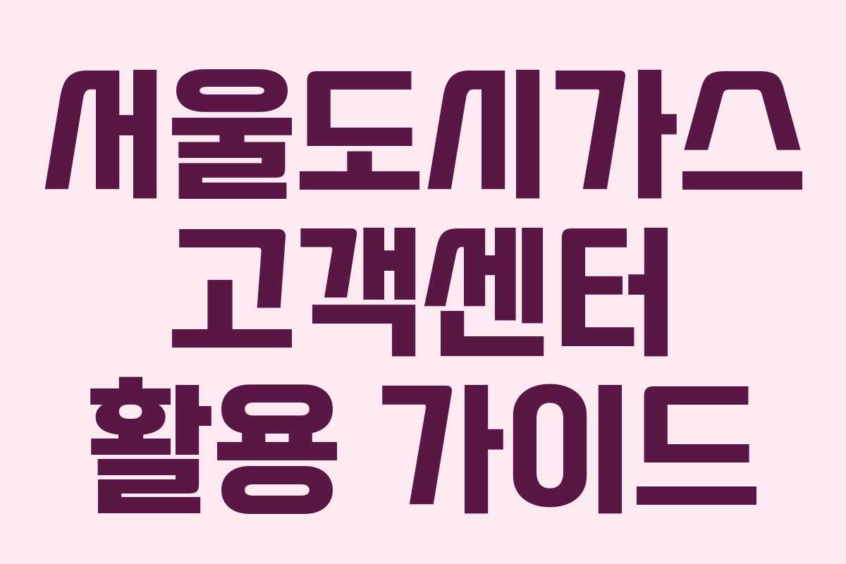 서울도시가스 고객센터 활용 가이드