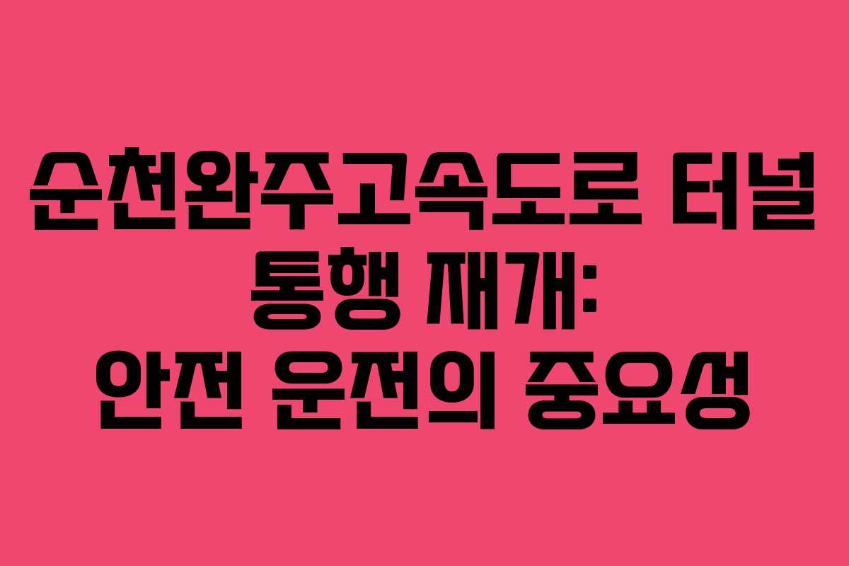 순천완주고속도로 터널 통행 재개: 안전 운전의 중요성