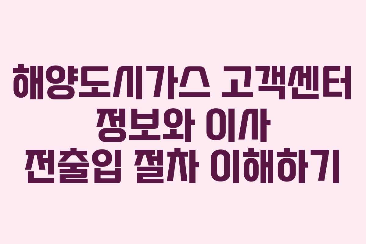 해양도시가스 고객센터 정보와 이사 전출입 절차 이해하기