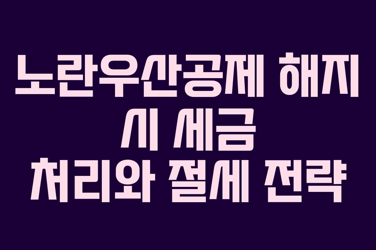 노란우산공제 해지 시 세금 처리와 절세 전략