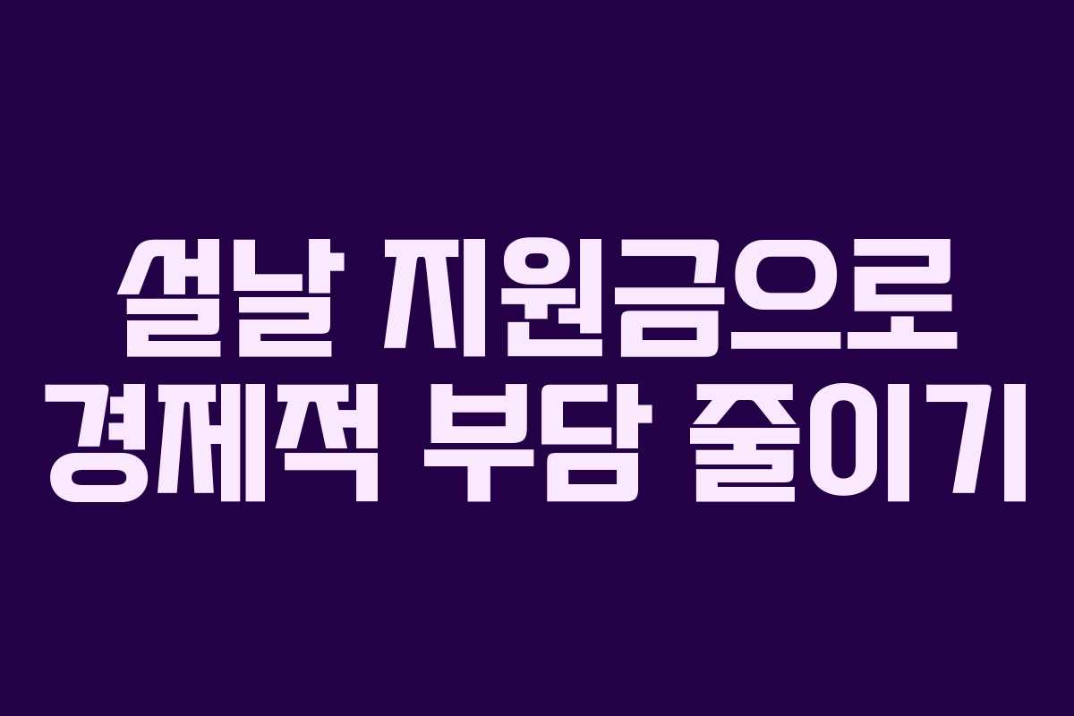 설날 지원금으로 경제적 부담 줄이기