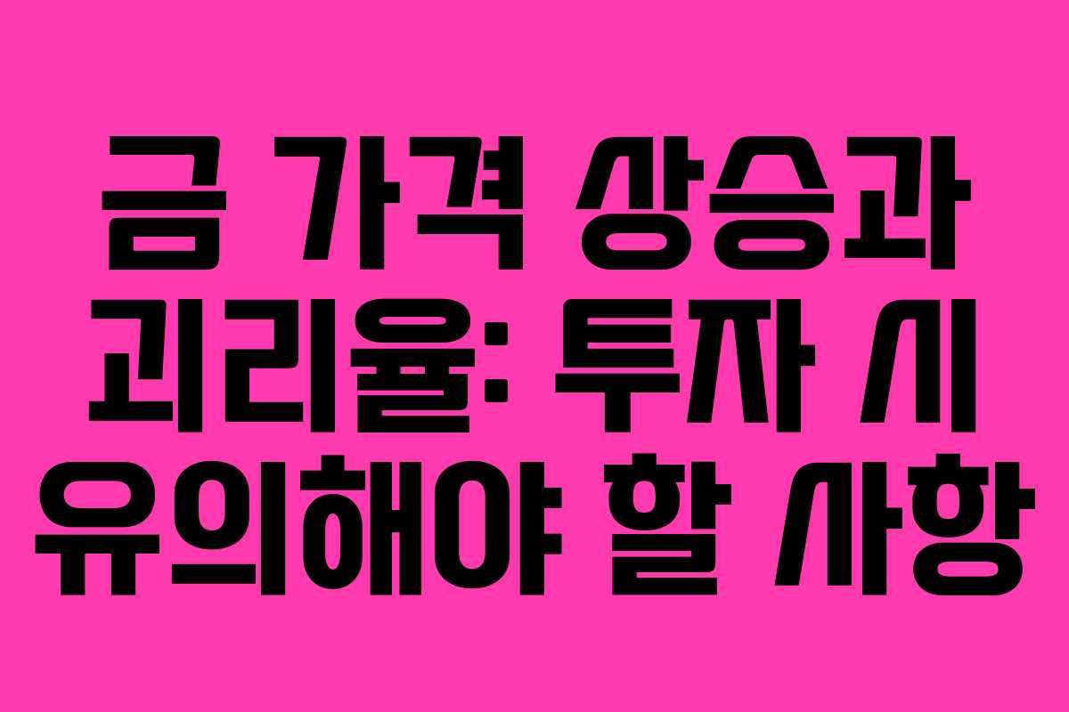 금 가격 상승과 괴리율: 투자 시 유의해야 할 사항