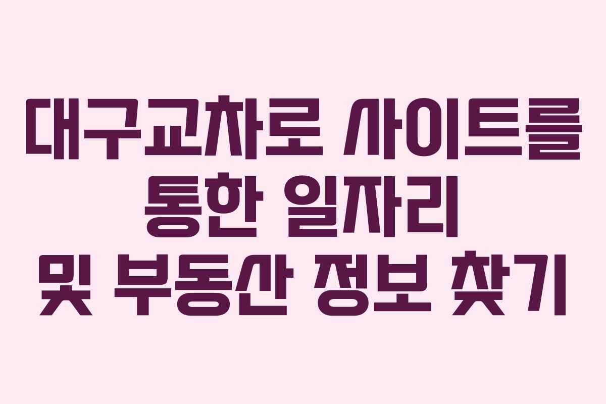 대구교차로 사이트를 통한 일자리 및 부동산 정보 찾기