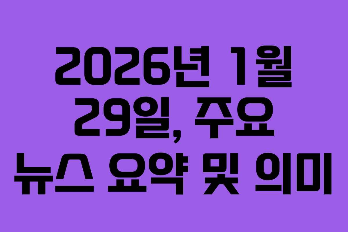 2026년 1월 29일, 주요 뉴스 요약 및 의미