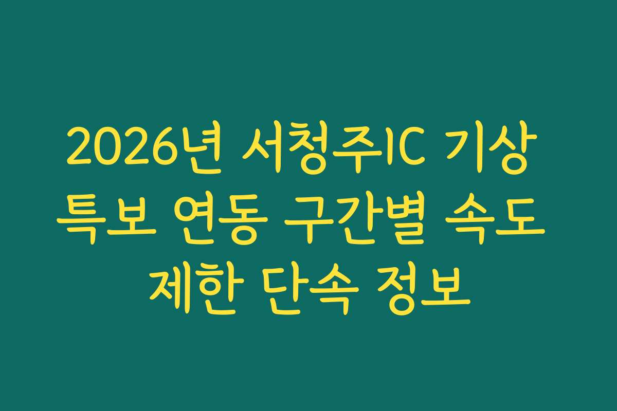 2026년 서청주IC 기상 특보 연동 구간별 속도 제한 단속 정보