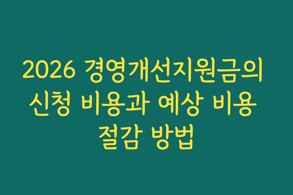 2026 경영개선지원금의 신청 비용과 예상 비용 절감 방법
