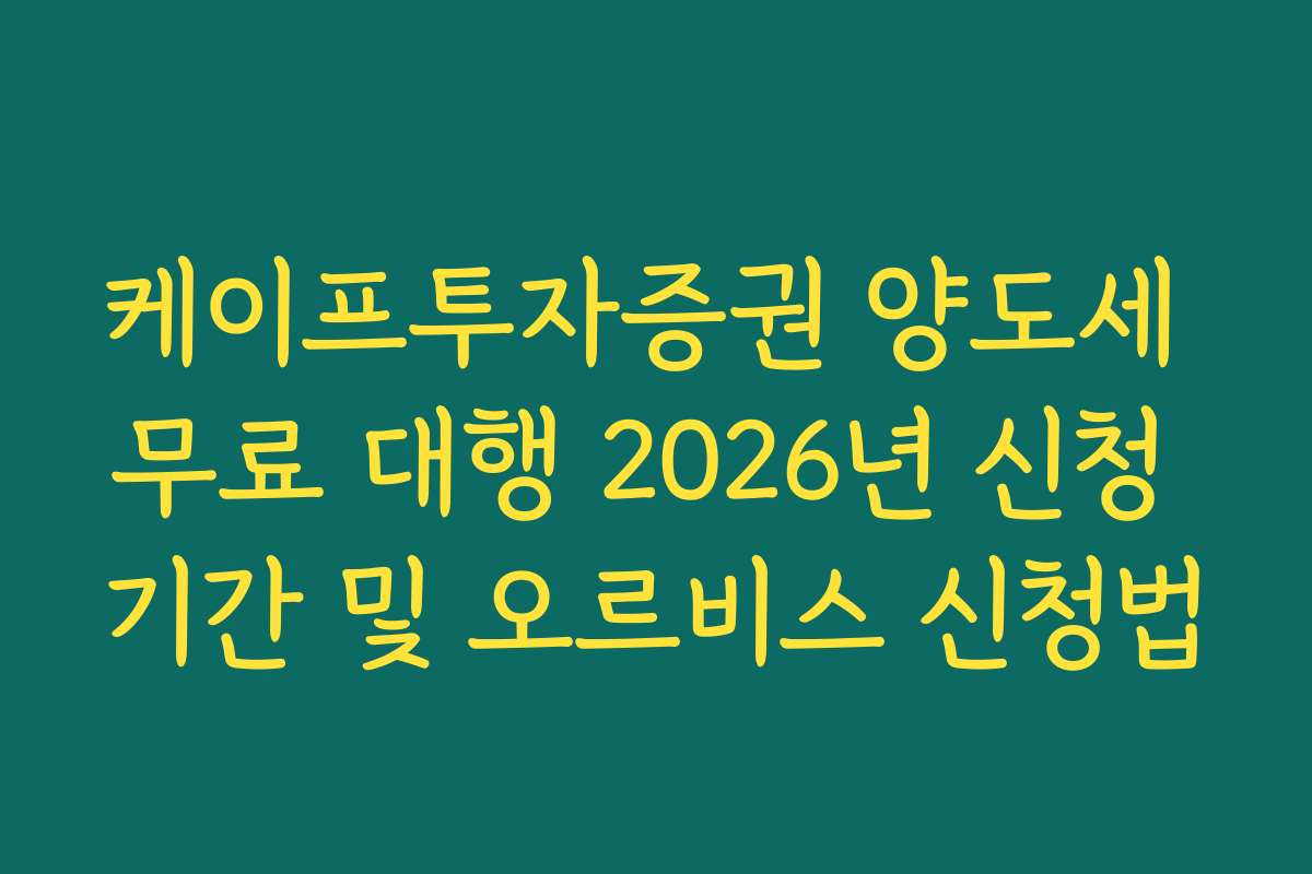 케이프투자증권 양도세 무료 대행 2026년 신청 기간 및 오르비스 신청법