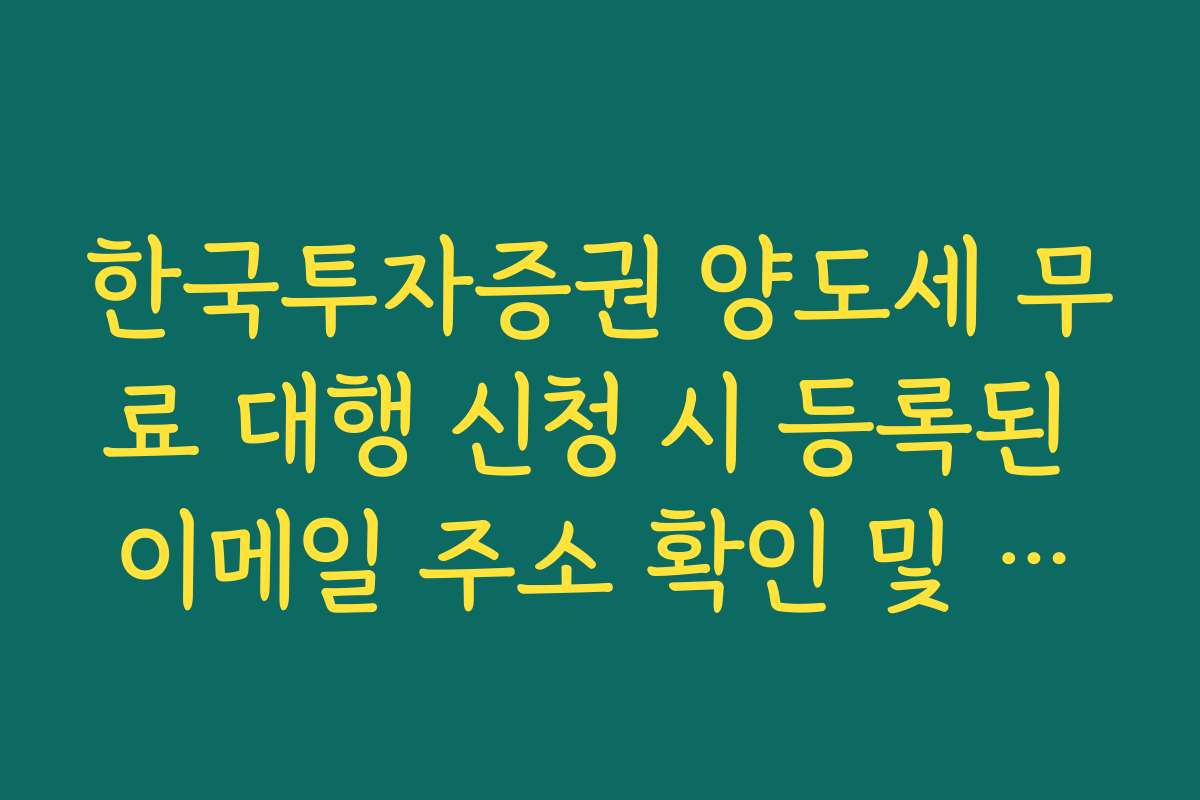 한국투자증권 양도세 무료 대행 신청 시 등록된 이메일 주소 확인 및 변경