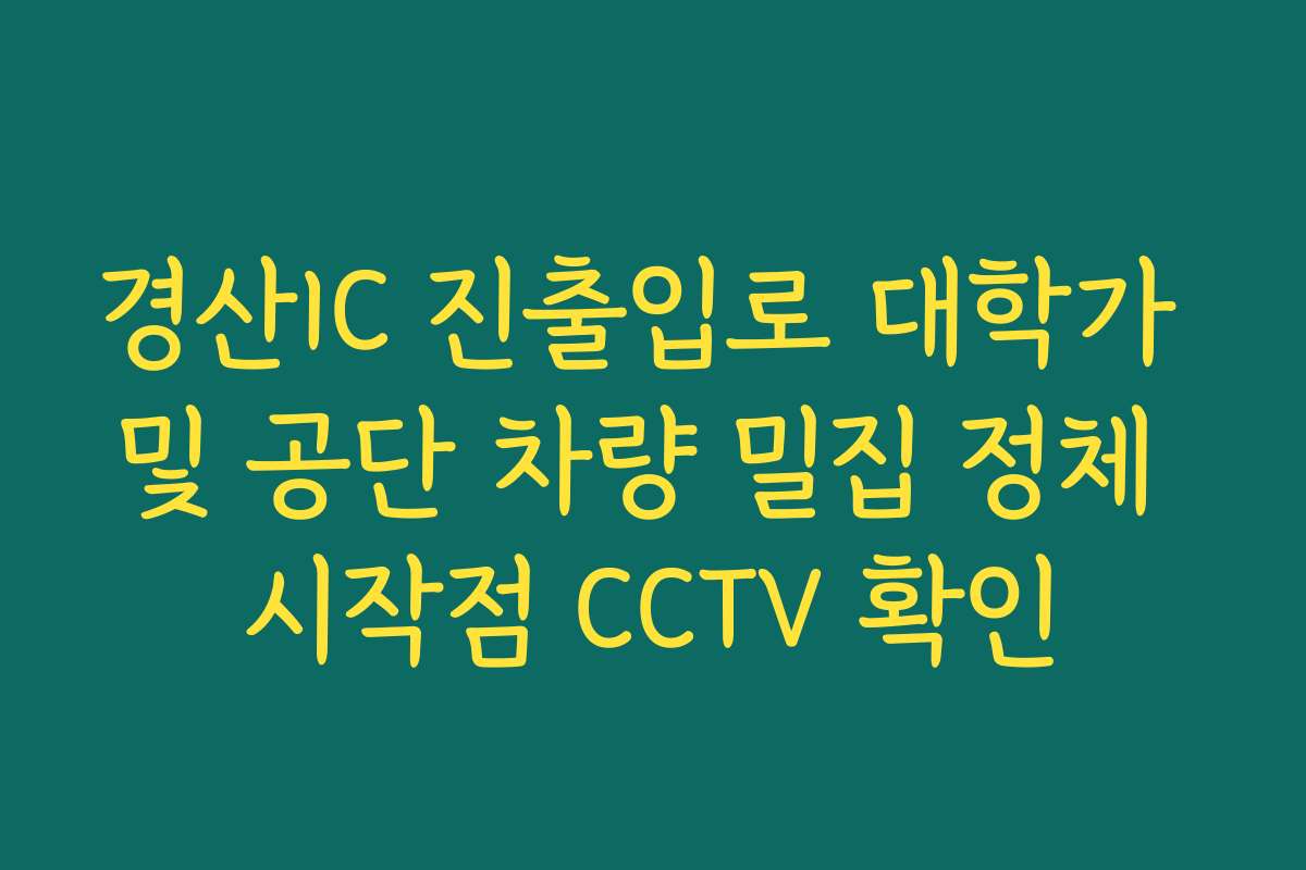 경산IC 진출입로 대학가 및 공단 차량 밀집 정체 시작점 CCTV 확인